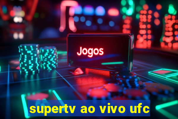 supertv ao vivo ufc